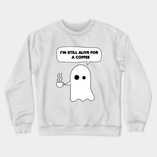 Funny Ghost Coffee Quotes, I'm still alive for a coffee Crewneck Sweatshirt